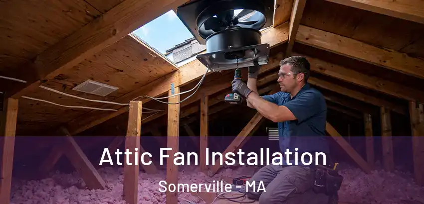 Attic Fan Installation Somerville - MA
