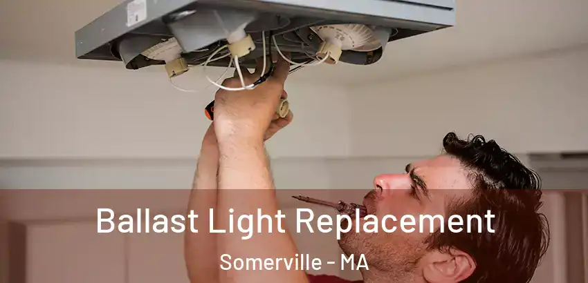 Ballast Light Replacement Somerville - MA