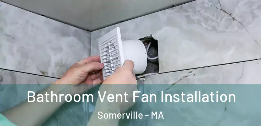 Bathroom Vent Fan Installation Somerville - MA
