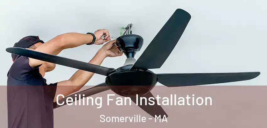 Ceiling Fan Installation Somerville - MA