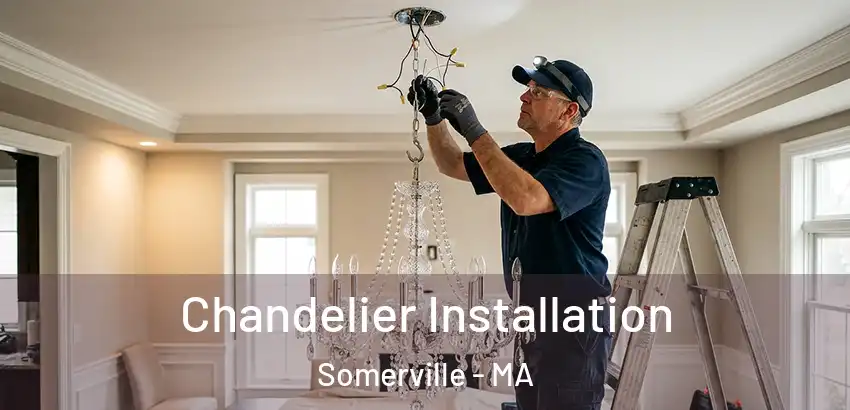 Chandelier Installation Somerville - MA
